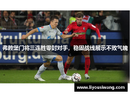 弗赖堡门将三连胜零封对手，稳固战线展示不败气魄