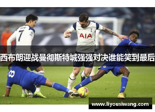 西布朗迎战曼彻斯特城强强对决谁能笑到最后
